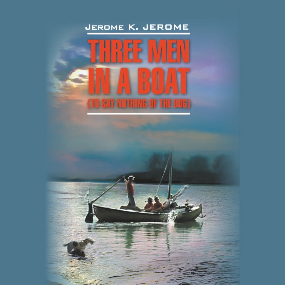Аудиокнига. Three Men in a Boat (To Say Nothing of the Dog). Трое в лодке, не считая собаки | Аудиоприложения к книгам английского языка