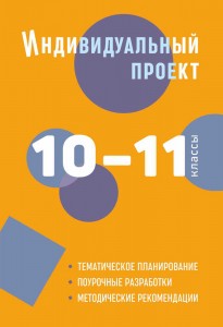 Индивидуальный проект. 10-11 классы. Методическое пособие. Тематическое планирование. Поурочные разработки. Методические рекомендации