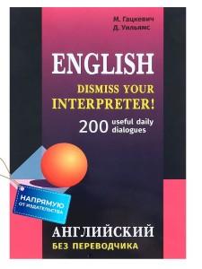 Английский без переводчика. Dismiss your Interpreter. 200 useful daily dialogues