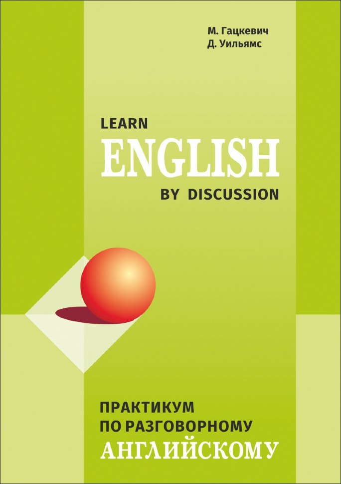 Гацкевич М. А. Learn English by discussion. Практикум по разговорному английскому
